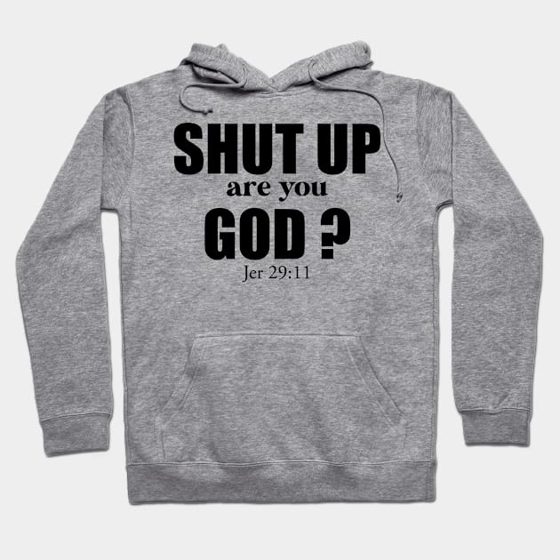 CHRISTIAN HUMOR: SHUT UP ARE YOU GOD? Hoodie by King Chris